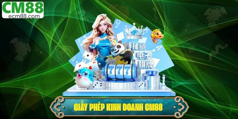 Giấy Phép Kinh Doanh – Minh Chứng Cho Sự Uy Tín Của CM88