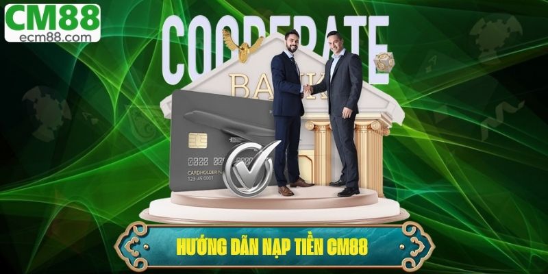 Cách Nạp Tiền CM88 Qua Nhiều Phương Thức Đầy Đủ Các Bước