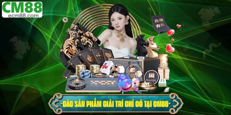 Các sản phẩm giải trí chỉ có tại CM88