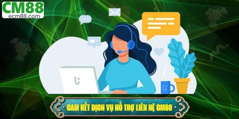 Cam kết dịch vụ hỗ trợ liên hệ CM88