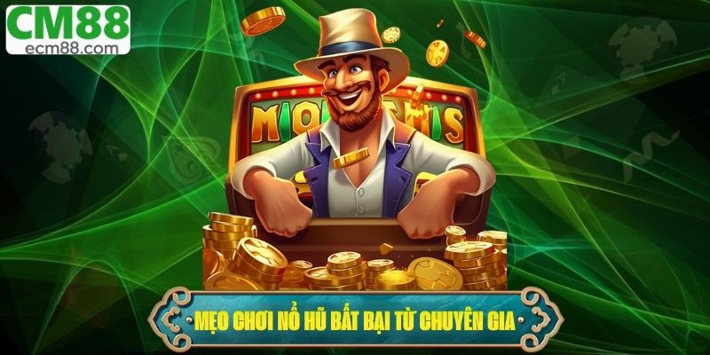 Tổng hợp mẹo chơi nổ hũ bất bại từ chuyên gia