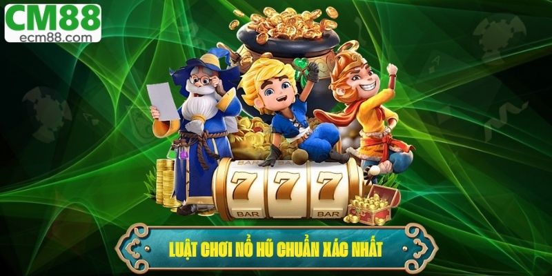 Luật chơi nổ hũ chuẩn xác nhất