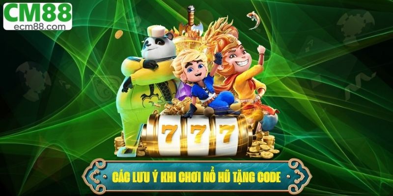 Các lưu ý khi chơi nổ hũ tặng code